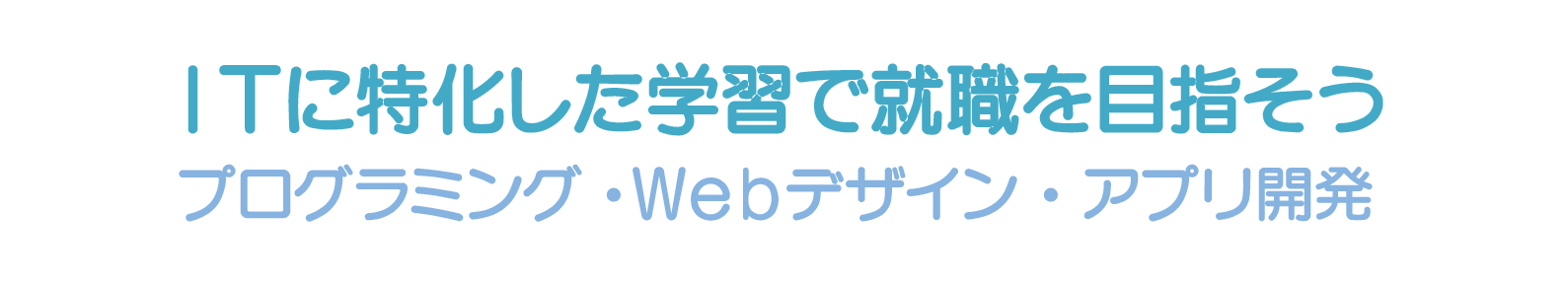 ITに特化した学習で就職を目指そう プログラミング・Webデザイン・アプリ開発